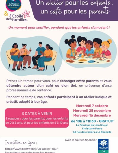 affiche pour les "un atelier pour les enfants, un café pour les parents", les 7 octobre à 10h, 25 novembre à 10h et 16 décembre à 10h, pour les familles et enfants de 0 à 10 ans. En partenariat avec la fabrique du lien social christiane faure et le soutien financier de la CAF-17